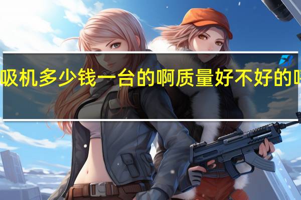 哪位说下家用呼吸机多少钱一台的啊质量好不好的 呼吸机一般多少钱一台