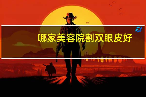 哪家美容院割双眼皮好？割双眼皮哪里做的好