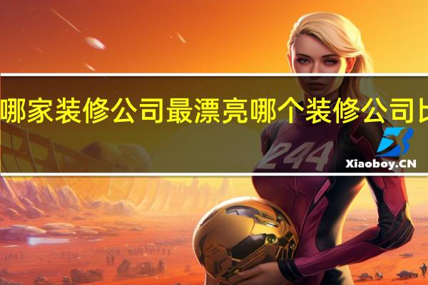 哪家装修公司最漂亮 哪个装修公司比较好