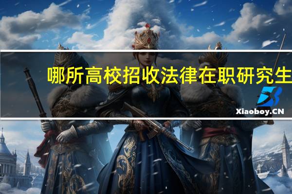 哪所高校招收法律在职研究生