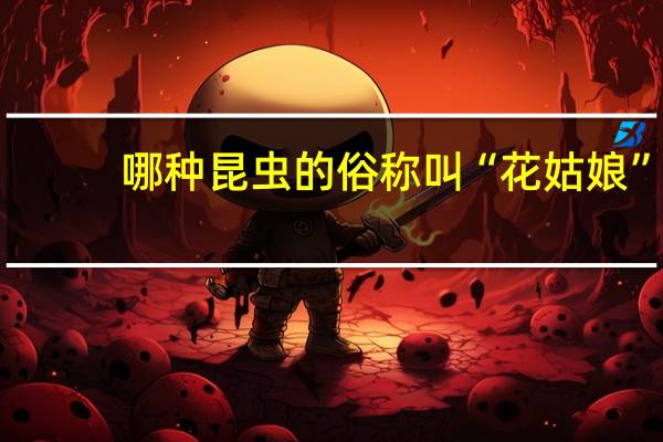 哪种昆虫的俗称叫“花姑娘”