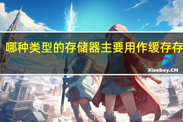 哪种类型的存储器主要用作缓存存储器（主要用作缓存存储器）