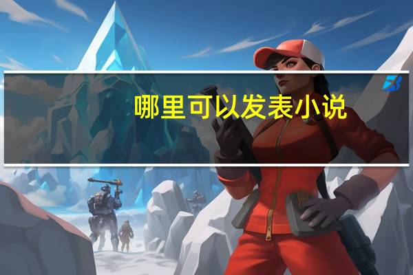 哪里可以发表小说（发表小说）