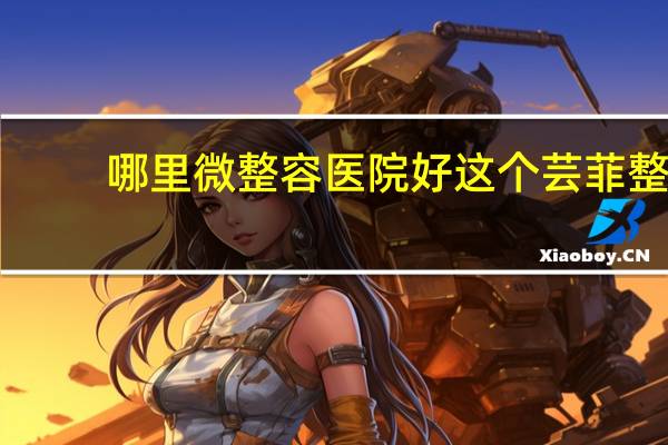 哪里微整容医院好 这个芸菲整形医院是最棒的吗