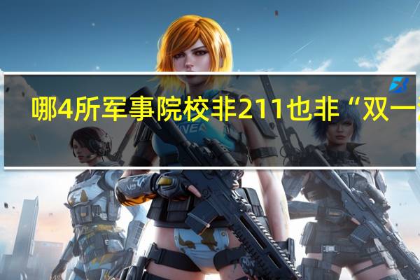 哪4所军事院校非211也非“双一流”，却拥有A类学科，考上也很值