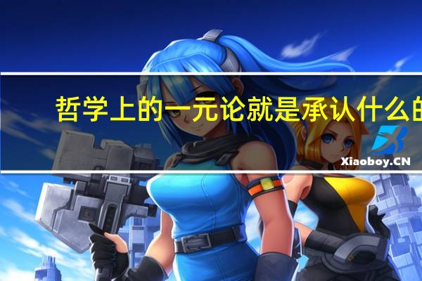 哲学上的一元论就是承认什么的（哲学史上的一元论是承认( )）
