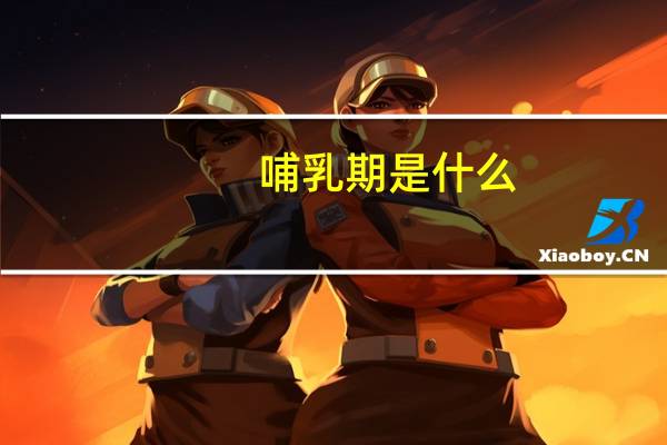 哺乳期是什么?（哺乳期介绍 哺乳期是什么）