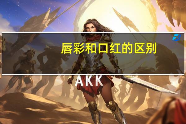 唇彩和口红的区别（唇膏 唇彩和口红的区别）