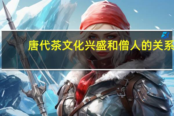 唐代茶文化兴盛和僧人的关系