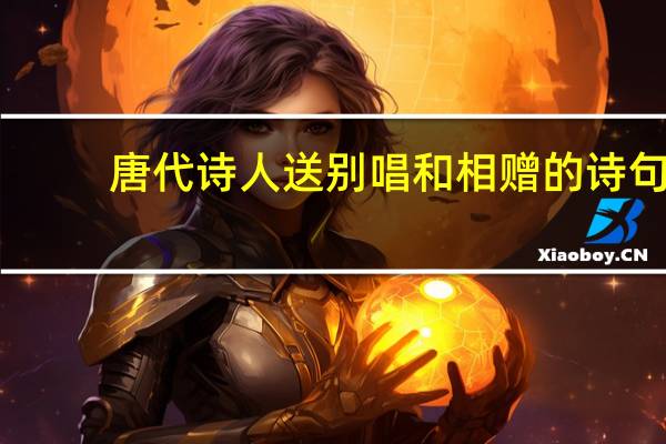 唐代诗人送别唱和相赠的诗句