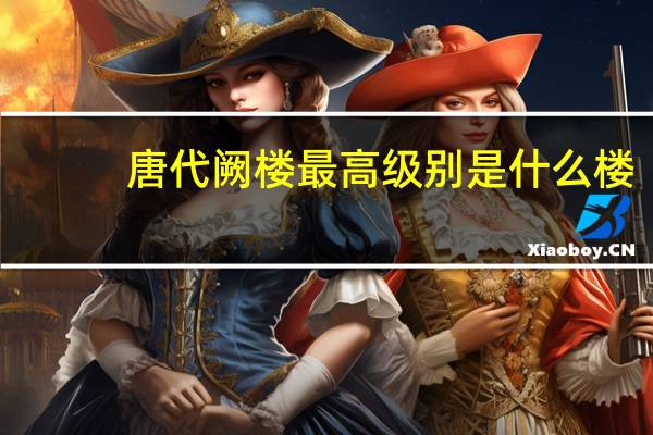 唐代阙楼最高级别是什么楼(唐代阙楼最高等级为)