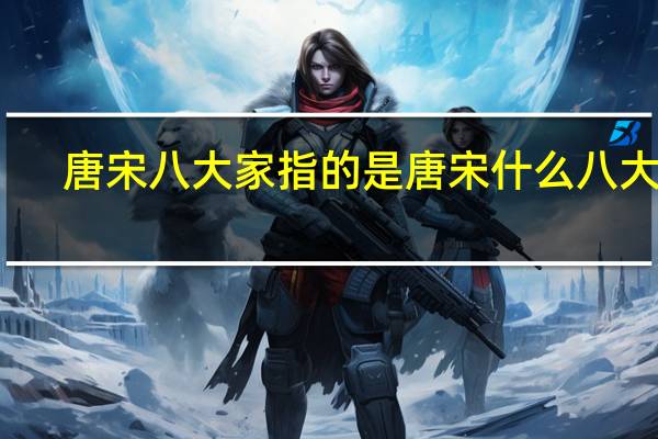 唐宋八大家指的是唐宋什么八大家