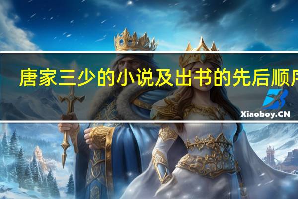 唐家三少的小说及出书的先后顺序是（唐家三少的小说及出书的先后顺序）