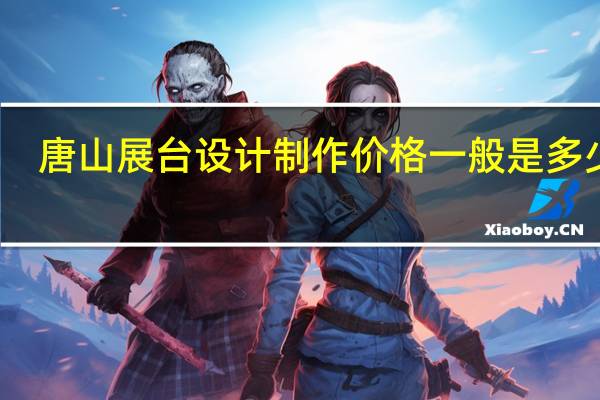 唐山展台设计制作价格一般是多少钱
