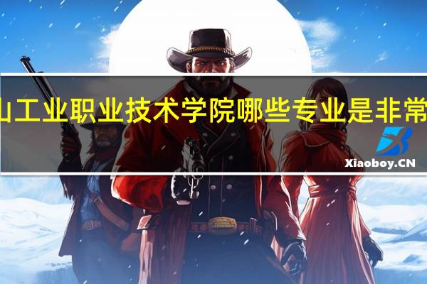 唐山工业职业技术学院哪些专业是非常受欢迎的