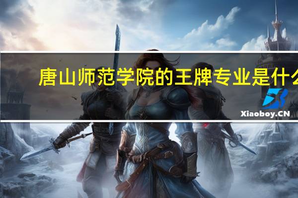 唐山师范学院的王牌专业是什么