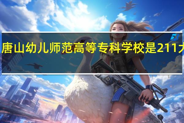 唐山幼儿师范高等专科学校是211大学吗