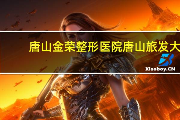 唐山金荣整形医院 唐山旅发大会要门票吗