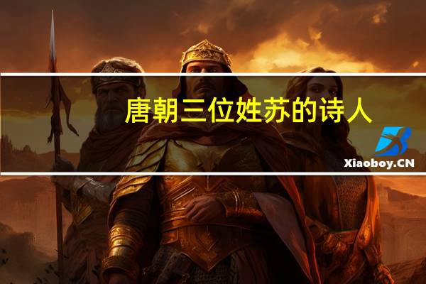 唐朝三位姓苏的诗人
