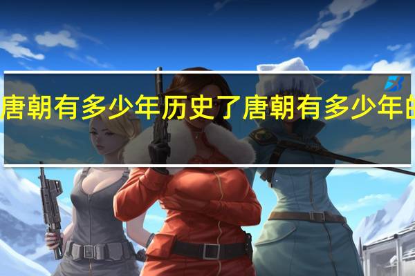 唐朝有多少年历史了 唐朝有多少年的历史