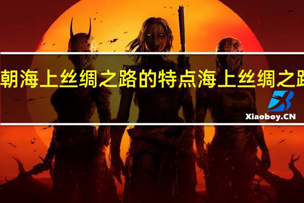 唐朝海上丝绸之路的特点 海上丝绸之路的路线