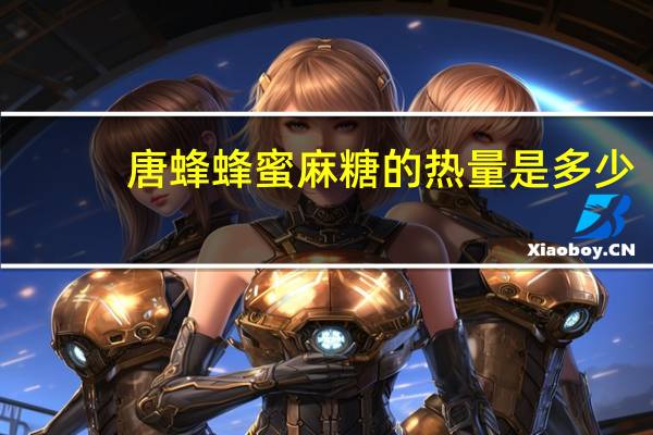 唐蜂 蜂蜜麻糖的热量是多少