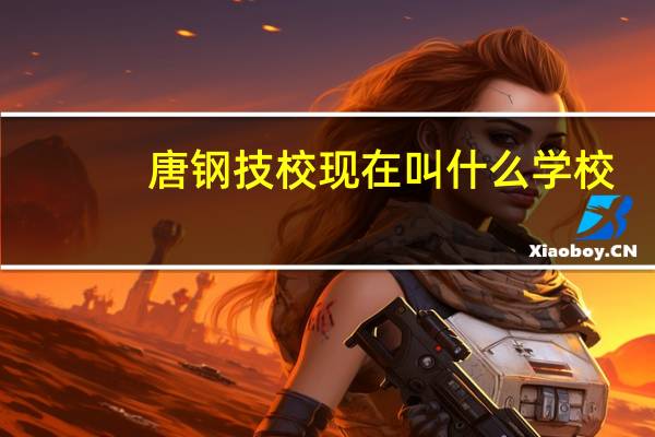 唐钢技校现在叫什么学校（唐钢技校）