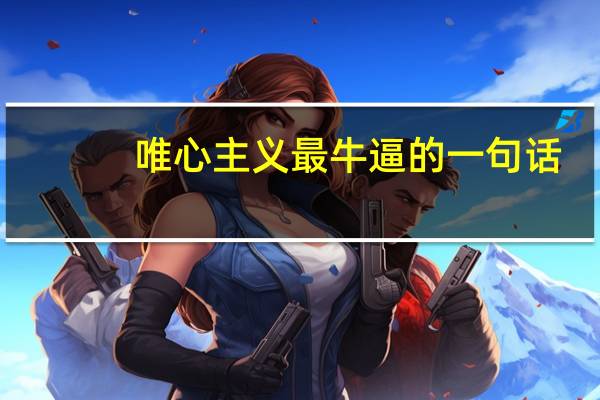 唯心主义最牛逼的一句话（唯心主义）