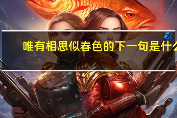唯有相思似春色的下一句是什么