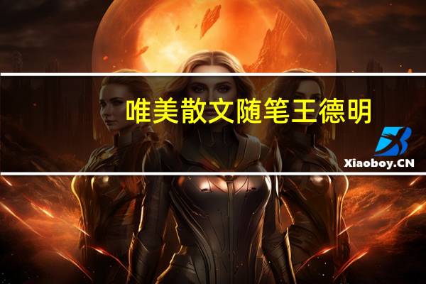 唯美散文随笔王德明（唯美散文随笔）