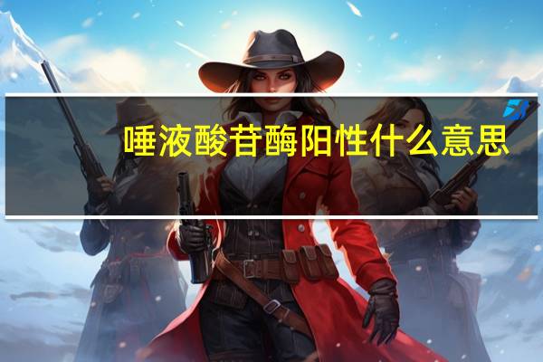 唾液酸苷酶阳性什么意思（唾）