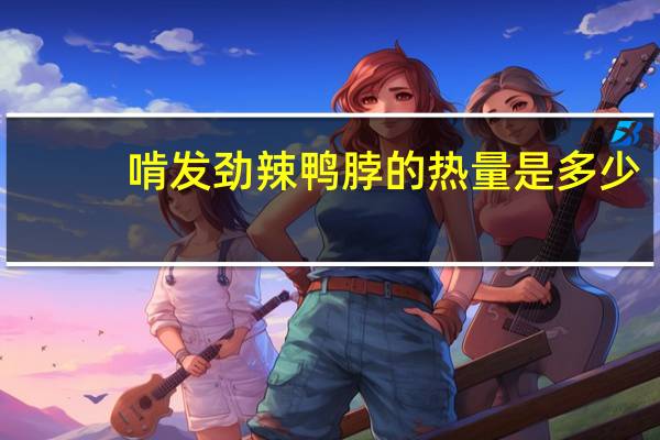 啃发 劲辣鸭脖的热量是多少