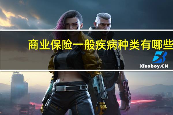 商业保险一般疾病种类有哪些