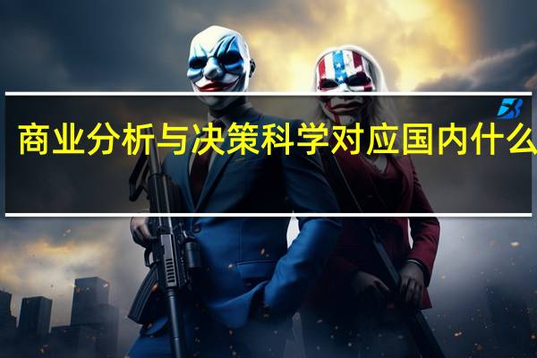商业分析与决策科学 对应国内什么专业