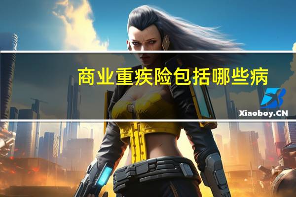 商业重疾险包括哪些病