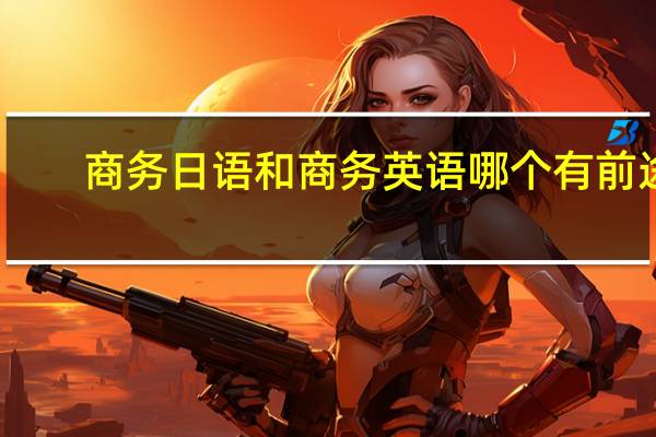 商务日语和商务英语哪个有前途