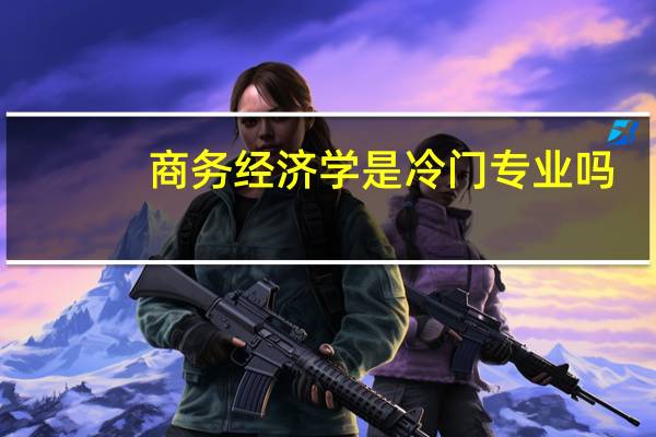 商务经济学是冷门专业吗