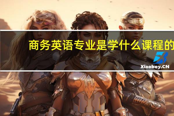 商务英语专业是学什么课程的
