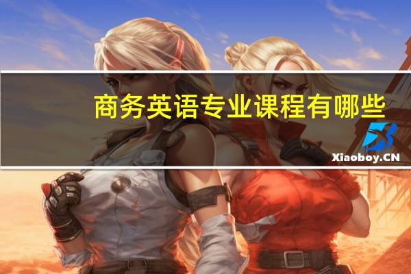 商务英语专业课程有哪些