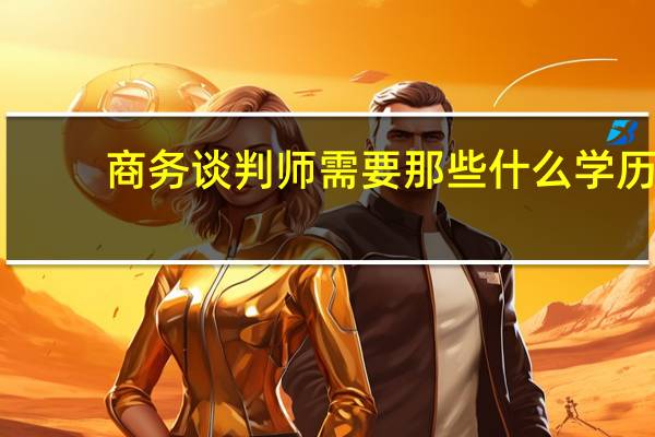 商务谈判师需要那些什么学历