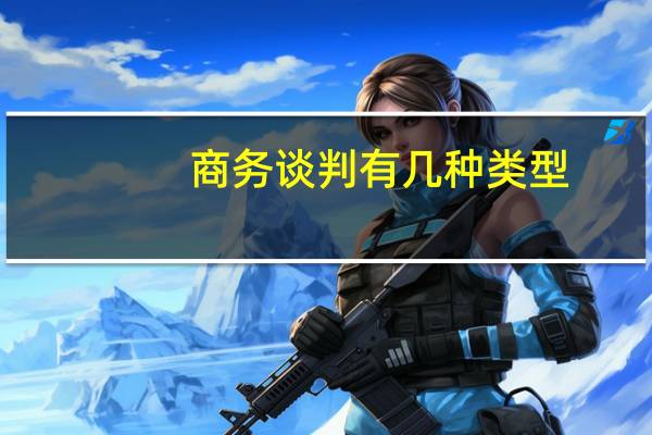 商务谈判有几种类型