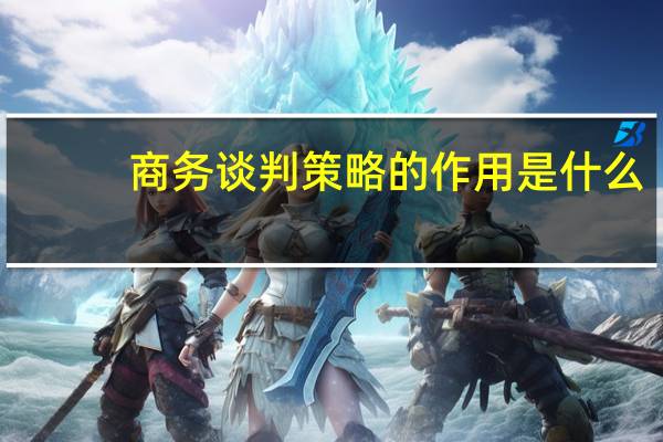 商务谈判策略的作用是什么