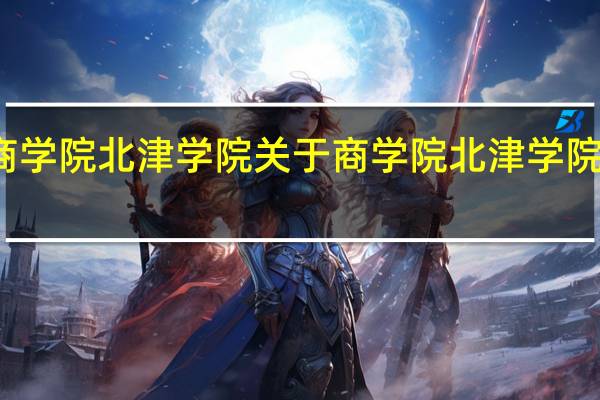 商学院北津学院 关于商学院北津学院的介绍