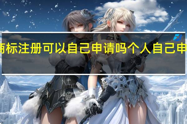商标注册可以自己申请吗 个人自己申请商标