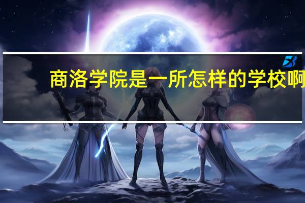 商洛学院是一所怎样的学校啊