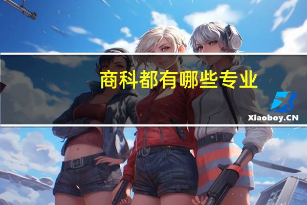 商科都有哪些专业，就业前景怎么样
