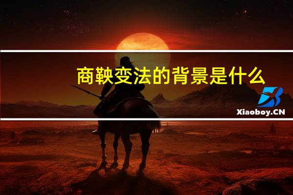 商鞅变法的背景是什么