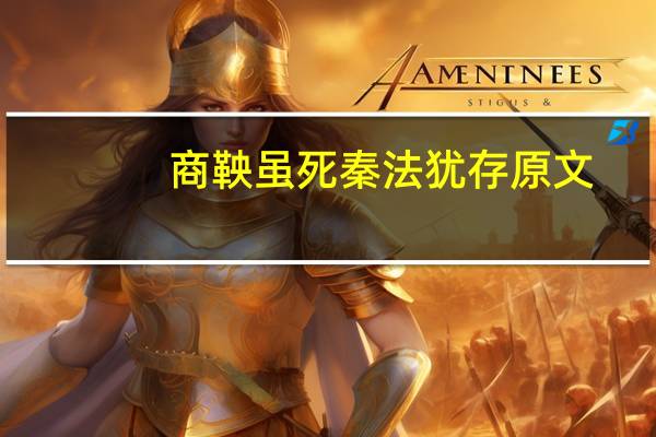 商鞅虽死秦法犹存原文