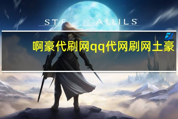 啊豪代刷网 qq代网刷网土豪(豪华网代刷网)