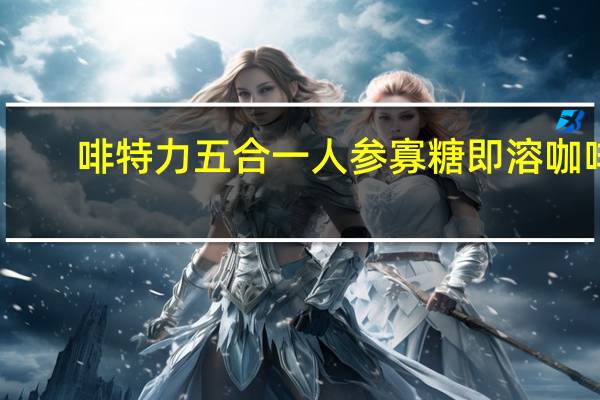 啡特力 五合一人参寡糖即溶咖啡(含人参成分)卡路里是多少